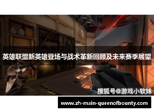 英雄联盟新英雄登场与战术革新回顾及未来赛季展望