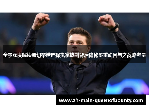 全景深度解读波切蒂诺选择执掌热刺背后隐秘多重动因与之战略考量 全景深度解读波切蒂诺选择执掌热刺背后隐秘多重动因与之战略考量