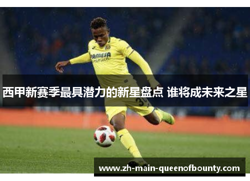 西甲新赛季最具潜力的新星盘点 谁将成未来之星