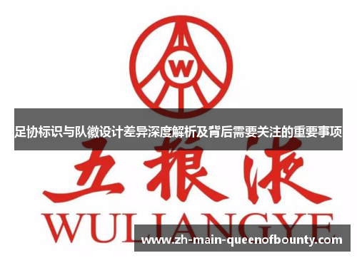足协标识与队徽设计差异深度解析及背后需要关注的重要事项