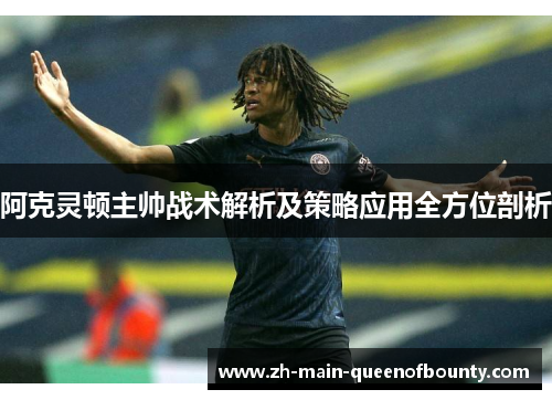 阿克灵顿主帅战术解析及策略应用全方位剖析
