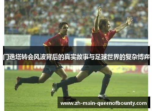 门迭塔转会风波背后的真实故事与足球世界的复杂博弈
