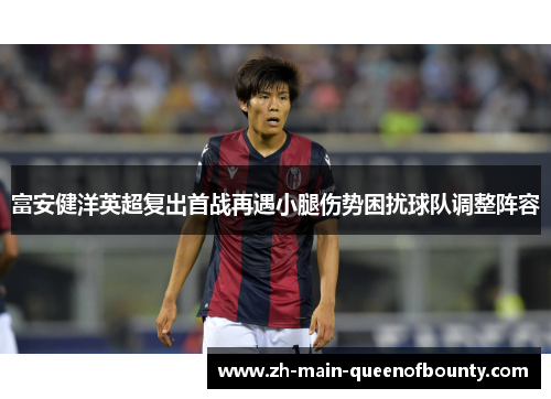 富安健洋英超复出首战再遇小腿伤势困扰球队调整阵容