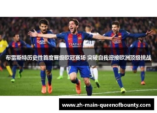 布雷斯特历史性首度晋级欧冠赛场 突破自我迎接欧洲顶级挑战 布雷斯特历史性首度晋级欧冠赛场 突破自我迎接欧洲顶级挑战