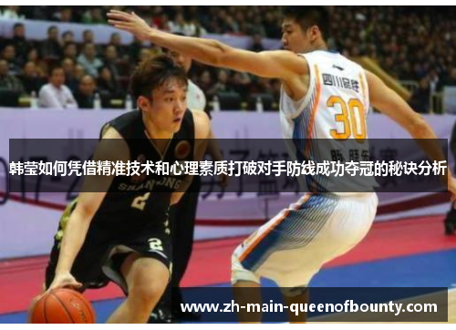 韩莹如何凭借精准技术和心理素质打破对手防线成功夺冠的秘诀分析