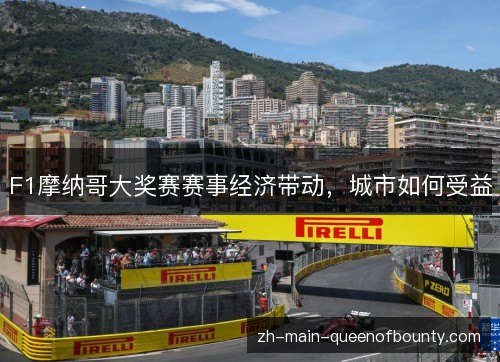 F1摩纳哥大奖赛赛事经济带动,城市如何受益 F1摩纳哥大奖赛赛事经济带动,城市如何受益