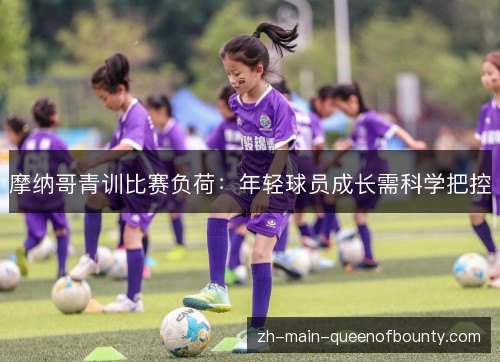 摩纳哥青训比赛负荷:年轻球员成长需科学把控 摩纳哥青训比赛负荷:年轻球员成长需科学把控