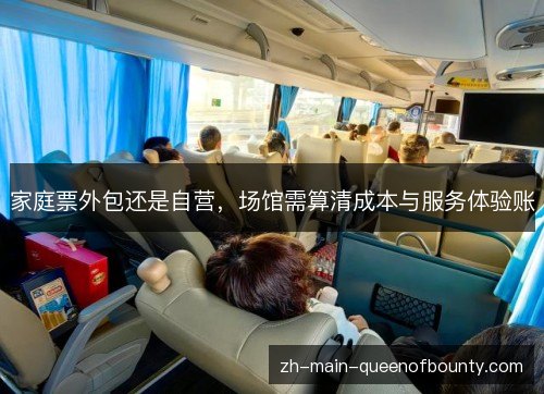 家庭票外包还是自营,场馆需算清成本与服务体验账 家庭票外包还是自营,场馆需算清成本与服务体验账
